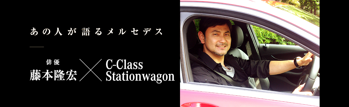 あの人が語るメルセデス 俳優 藤本隆宏 × Cクラス ステーションワゴン