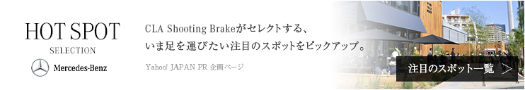 CLA Shooting Brakeがセレクトする、いま足を運びたい注目のスポットをピックアップ。