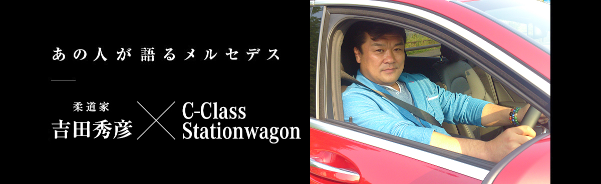 あの人が語るメルセデス 柔道家 吉田秀彦 × Cクラス ステーションワゴン