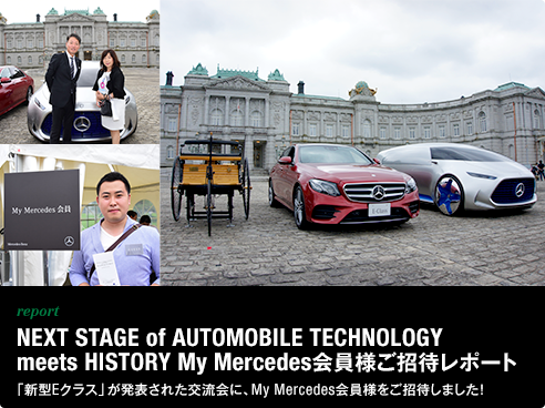 report NEXT STAGE of AUTOMOBILE TECHNOLOGY meets HISTORY My Mercedes会員様ご招待レポート 「新型Eクラス」が発表された交流会に、My Mercedes会員様をご招待しました！