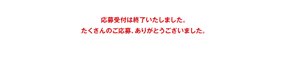 応募受付は終了いたしました。たくさんのご応募、ありがとうございました。