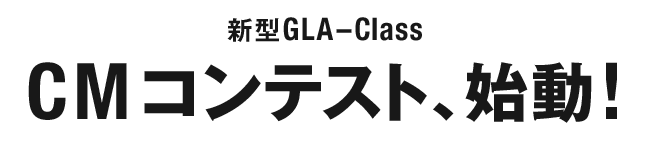 新型GLA-Class CMコンテスト、始動！