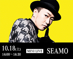10.18(土)14:00～14:30 [Mini Live] SEAMO