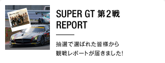 SUPER GT 第2戦 REPORT 抽選で選ばれた皆様から観戦レポートが届きました！