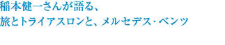 稲本健一さんが語る、旅とトライアスロンと、メルセデス・ベンツ