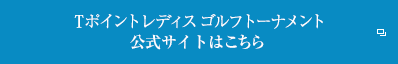 Tポイントレディス ゴルフトーナメント 公式サイトはこちら